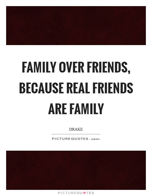 Family Over Friends Because Friends Are Family Quotes