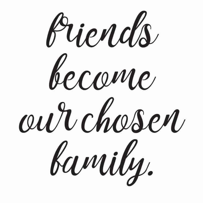 Friends Become Our Chosen Family Friends Are Family Quotes