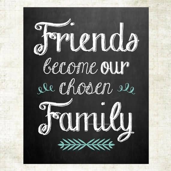 Friends Become Our Chosen Friends Are Family Quotes