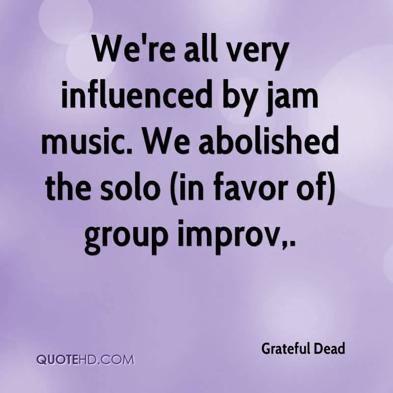 We're All Very Influenced Grateful Dead Quotes