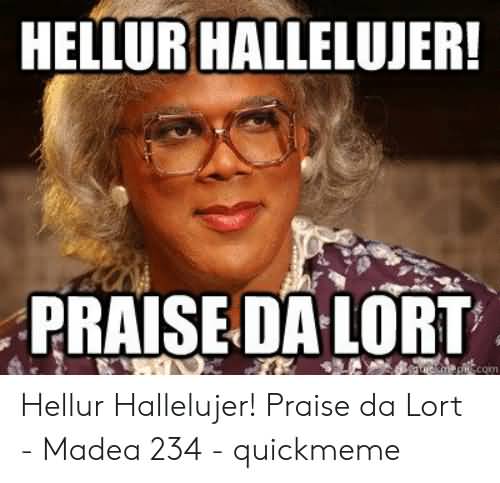 Hellur Hallelujer Praise Da Madea Hallelujer Meme