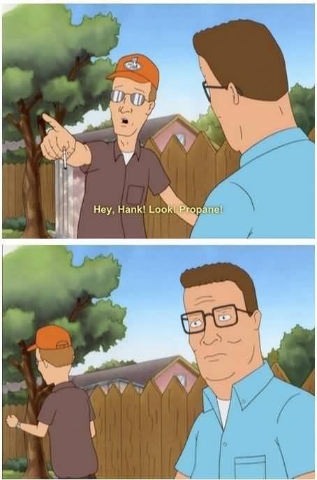Hey Hank Look Propane King Of The Hill Quotes