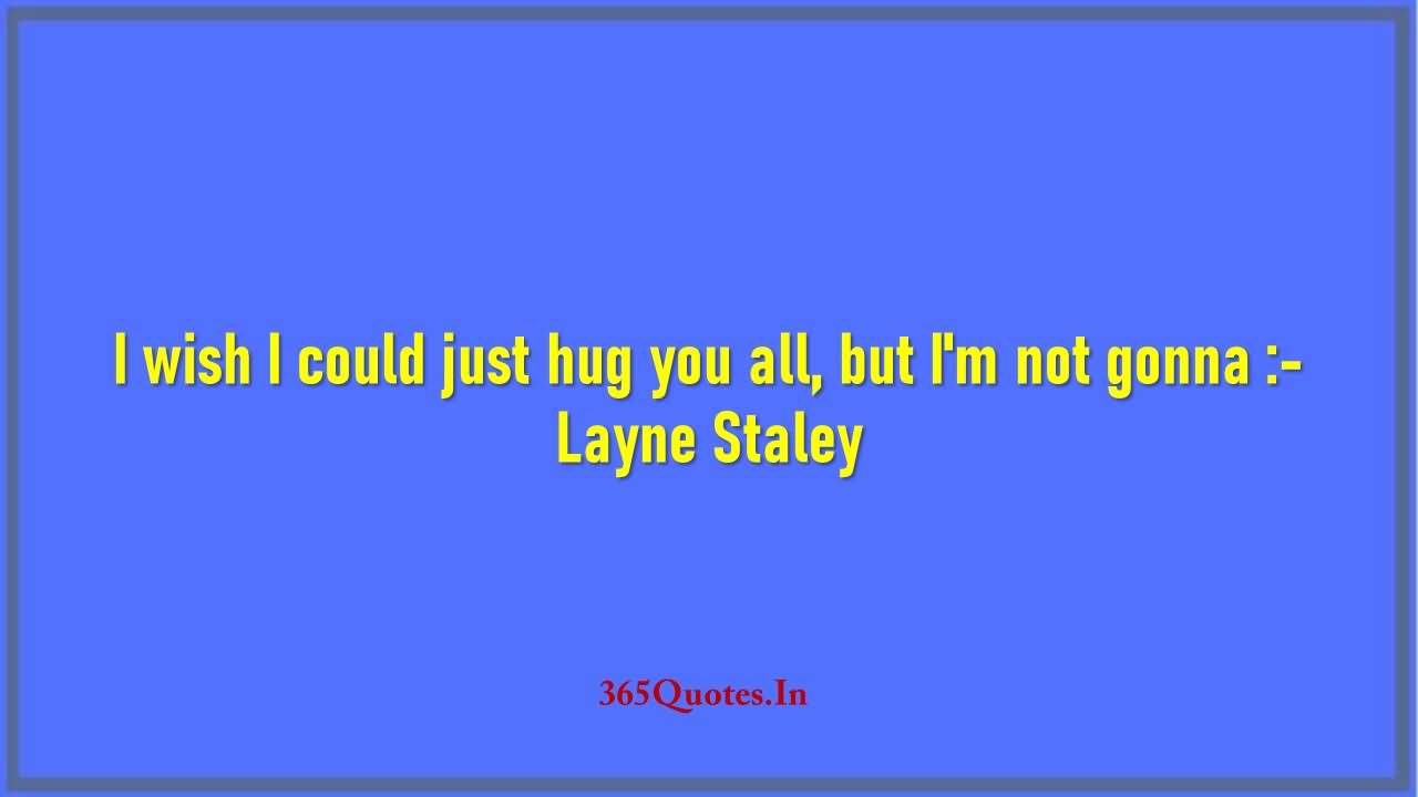 I Wish I Could Just Layne Staley Quotes