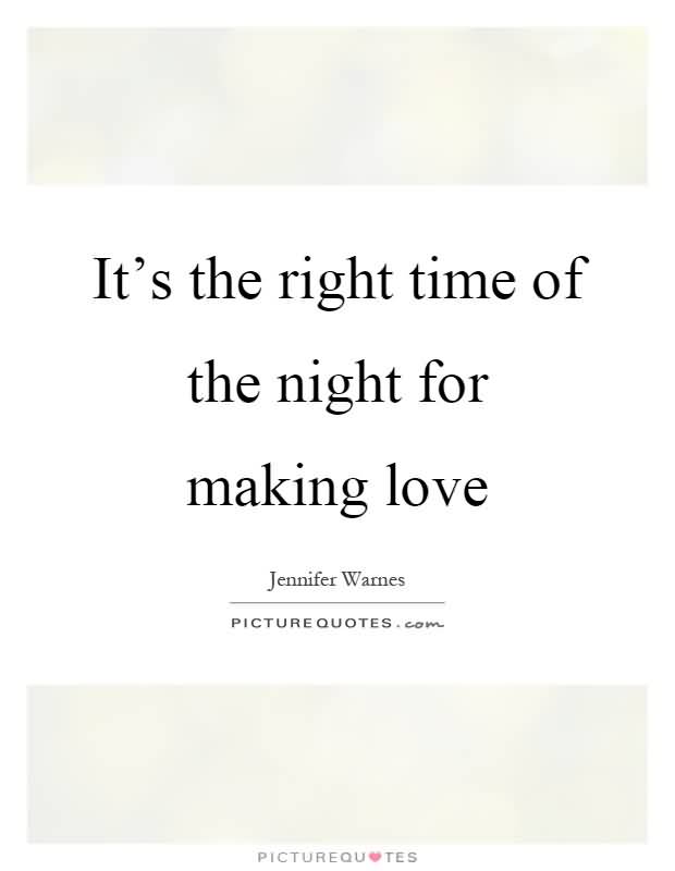 It's The Right Time Making Love Quotes