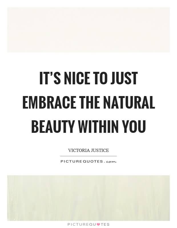 It's Nice To Just Natural Beauty Quotes