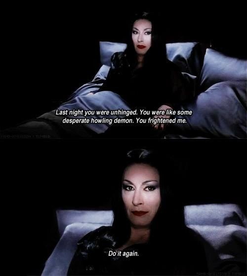 Last Night You Were Unhinged Morticia Addams Quotes