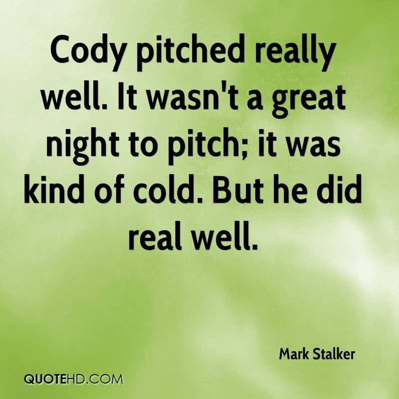 Cody Pitched Really Well Stalker Quotes