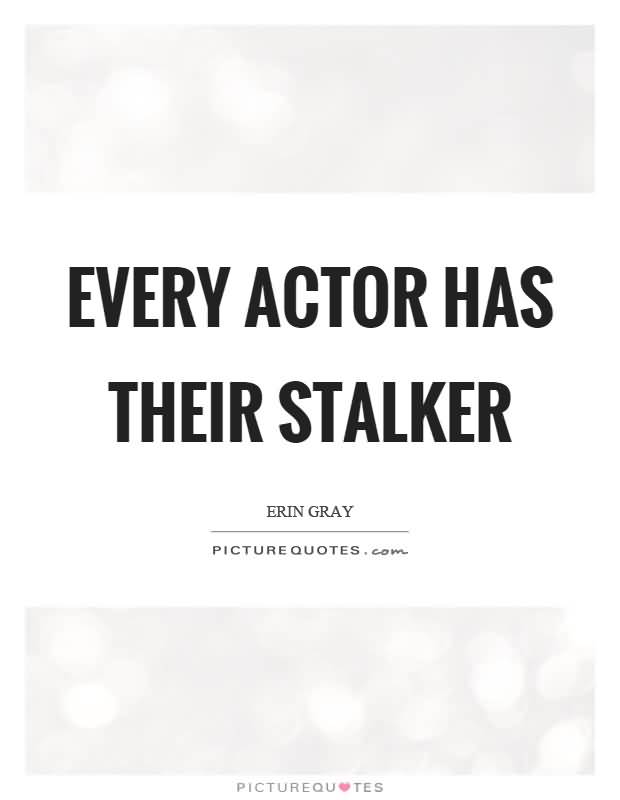 Every Actor Has Their Stalker Quotes