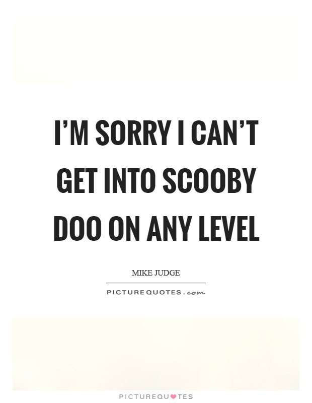 I'm Sorry I Can't Scooby Doo Quotes