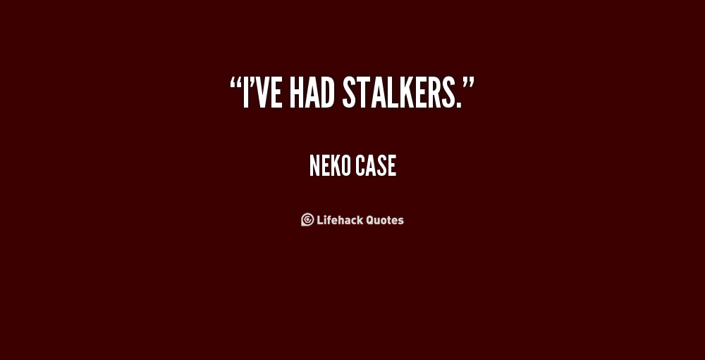 I've Had Stalkers Stalker Quotes