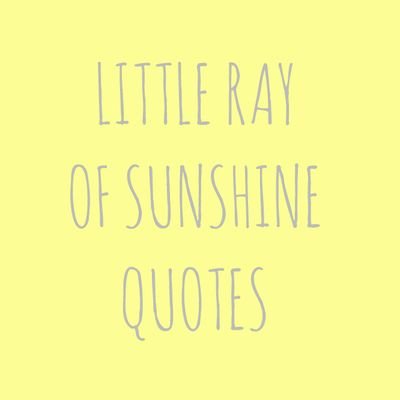 Little Ray Of Sunshine Quotes About Sunshine